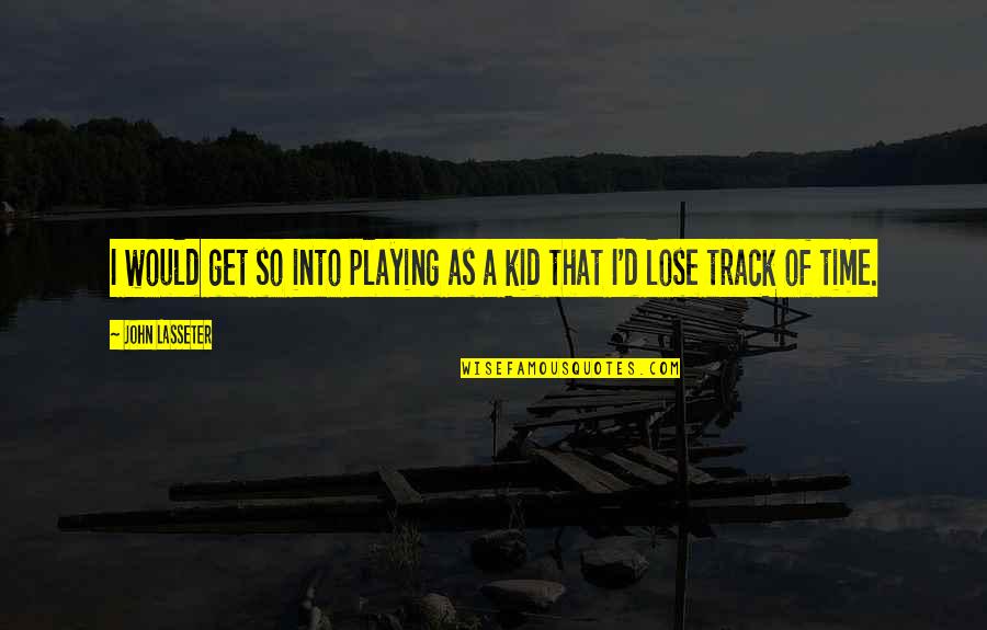 Geship Quotes By John Lasseter: I would get so into playing as a
