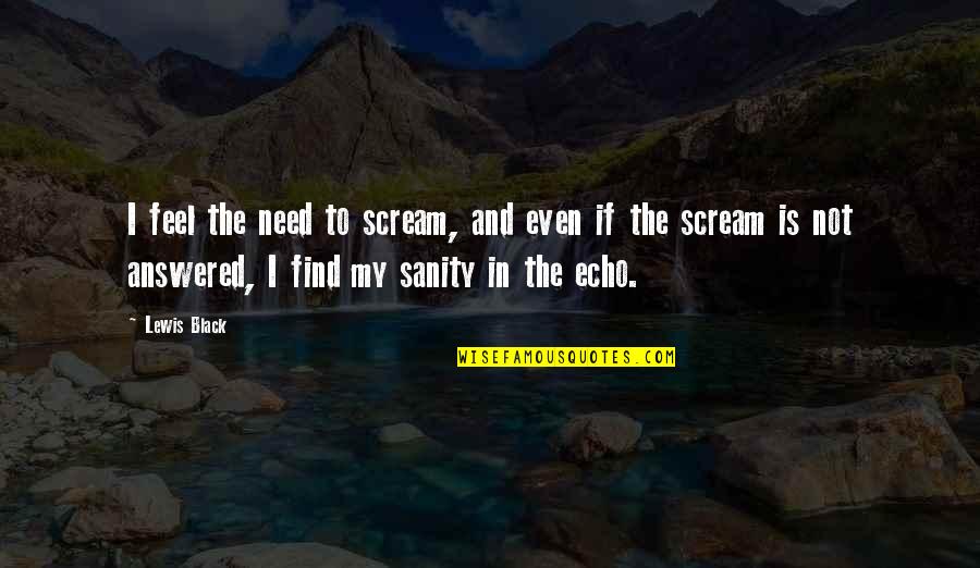 Gesichtscreme Quotes By Lewis Black: I feel the need to scream, and even