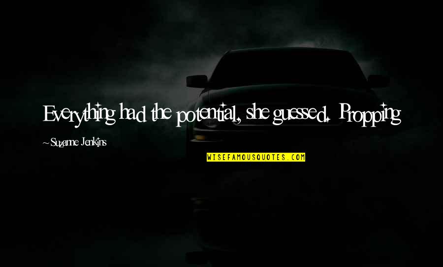 Gesichtsfeld Des Quotes By Suzanne Jenkins: Everything had the potential, she guessed. Propping Gesichtsfeld Des Quotes By Suzanne Jenkins: Everything had the potential, she guessed. Propping