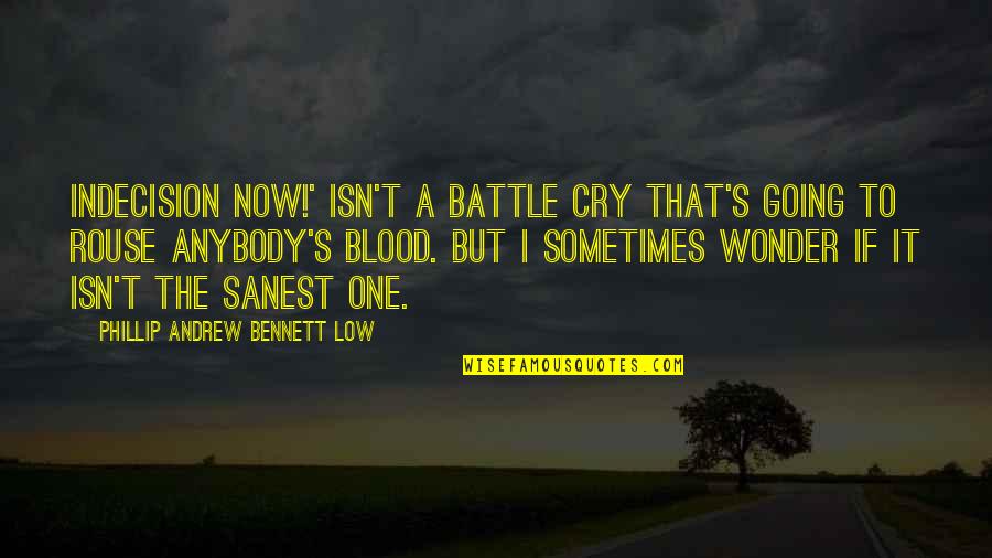 Gesiely Concei O Quotes By Phillip Andrew Bennett Low: INDECISION NOW!' isn't a battle cry that's going Gesiely Concei O Quotes By Phillip Andrew Bennett Low: INDECISION NOW!' isn't a battle cry that's going