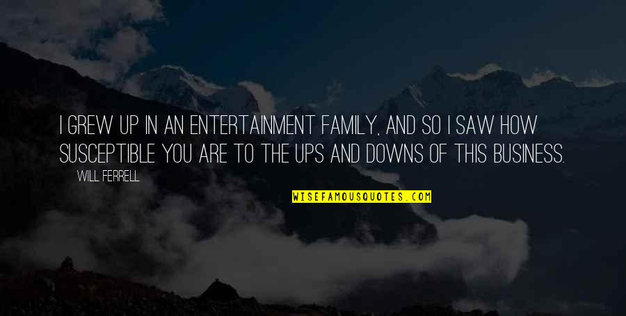 Gesiely Concei O Quotes By Will Ferrell: I grew up in an entertainment family, and Gesiely Concei O Quotes By Will Ferrell: I grew up in an entertainment family, and