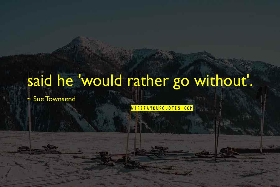 Geslin Sails Quotes By Sue Townsend: said he 'would rather go without'.