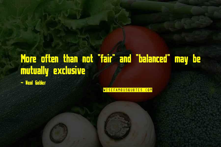 Gesmolten Kaas Quotes By Neal Gabler: More often than not "fair" and "balanced" may