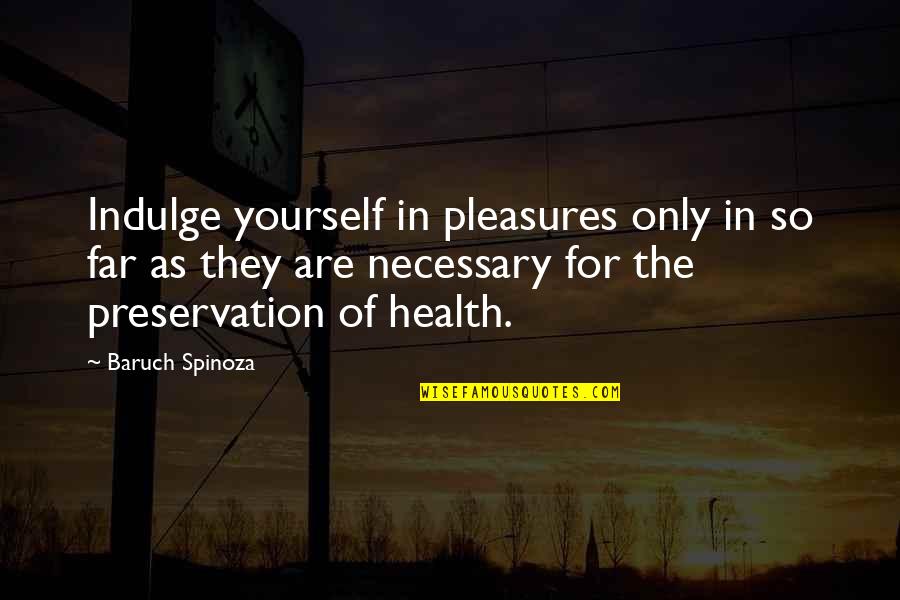 Gespannt In English Quotes By Baruch Spinoza: Indulge yourself in pleasures only in so far Gespannt In English Quotes By Baruch Spinoza: Indulge yourself in pleasures only in so far