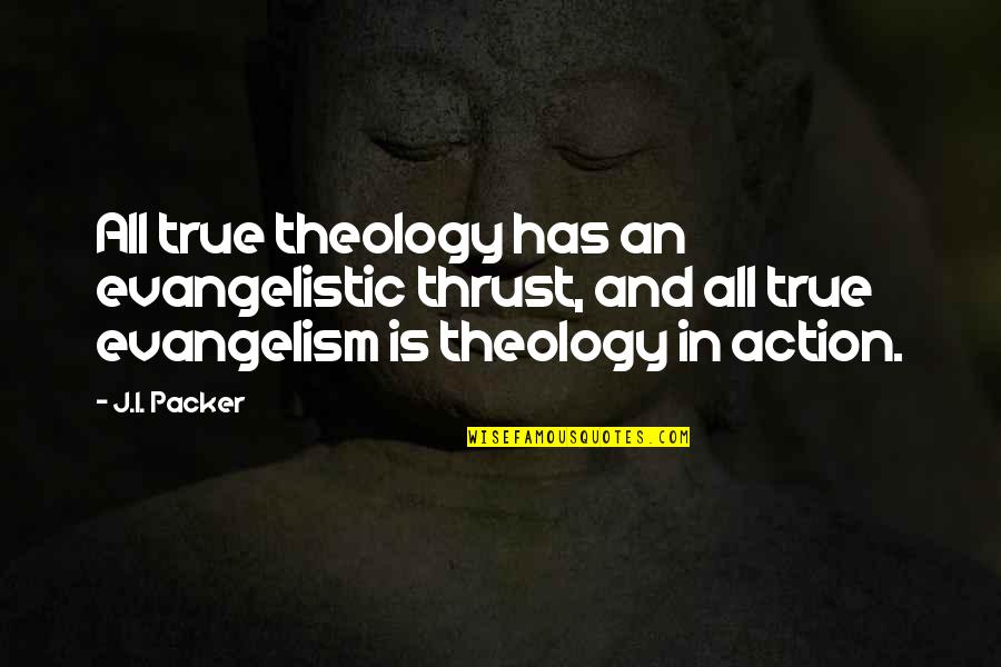 Gespeeld Quotes By J.I. Packer: All true theology has an evangelistic thrust, and Gespeeld Quotes By J.I. Packer: All true theology has an evangelistic thrust, and