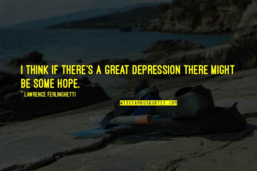 Gespeeld Quotes By Lawrence Ferlinghetti: I think if there's a great depression there Gespeeld Quotes By Lawrence Ferlinghetti: I think if there's a great depression there