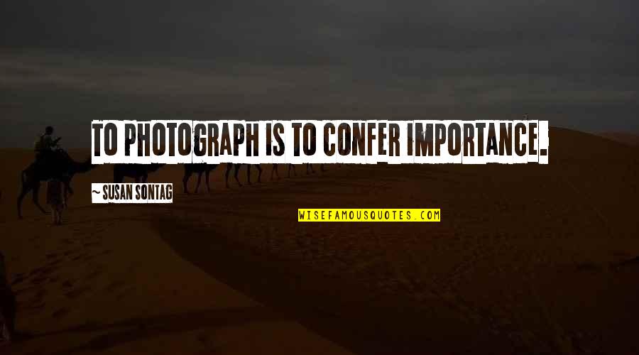 Gespeeld Quotes By Susan Sontag: To photograph is to confer importance. Gespeeld Quotes By Susan Sontag: To photograph is to confer importance.