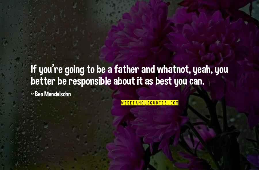 Gespenstertango Quotes By Ben Mendelsohn: If you're going to be a father and Gespenstertango Quotes By Ben Mendelsohn: If you're going to be a father and