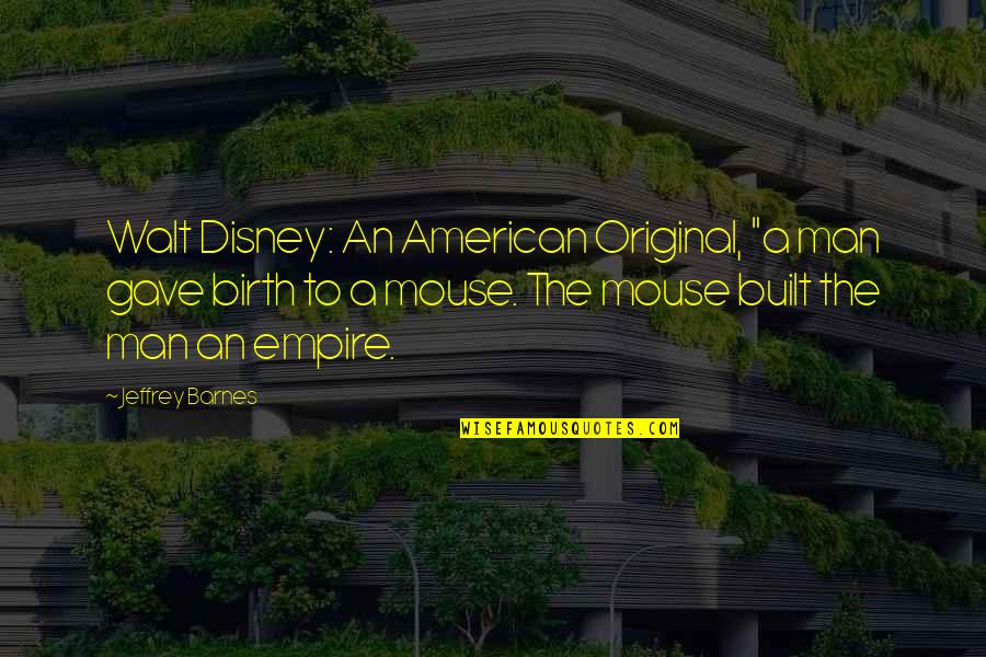 Gespenstertango Quotes By Jeffrey Barnes: Walt Disney: An American Original, "a man gave Gespenstertango Quotes By Jeffrey Barnes: Walt Disney: An American Original, "a man gave