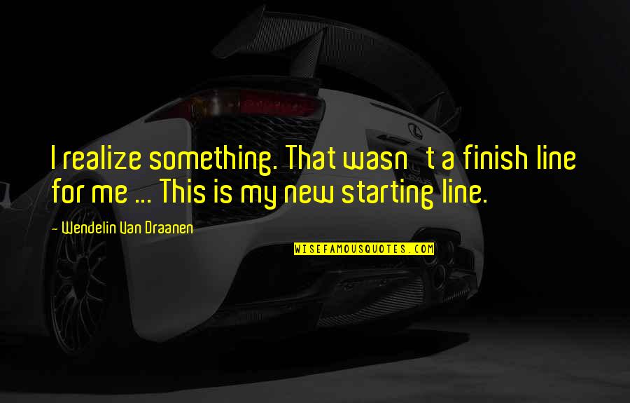 Gesportal Quotes By Wendelin Van Draanen: I realize something. That wasn't a finish line Gesportal Quotes By Wendelin Van Draanen: I realize something. That wasn't a finish line