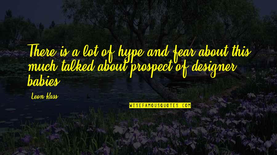 Gespr Ch Quotes By Leon Kass: There is a lot of hype and fear Gespr Ch Quotes By Leon Kass: There is a lot of hype and fear