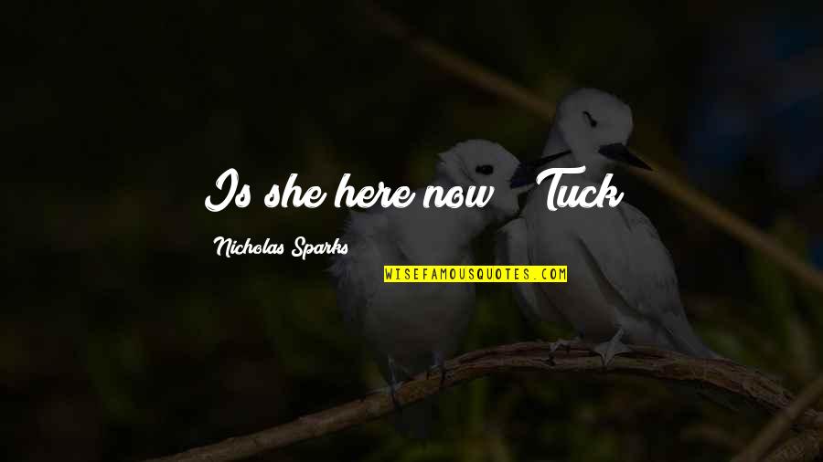 Gespr Ch Quotes By Nicholas Sparks: Is she here now?" Tuck Gespr Ch Quotes By Nicholas Sparks: Is she here now?" Tuck