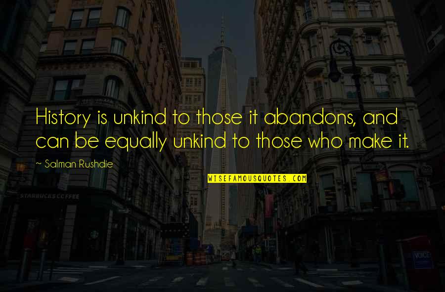 Gespr Chig Quotes By Salman Rushdie: History is unkind to those it abandons, and