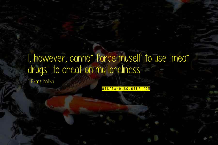 Gespr Chsf Hrung Quotes By Franz Kafka: I, however, cannot force myself to use "meat
