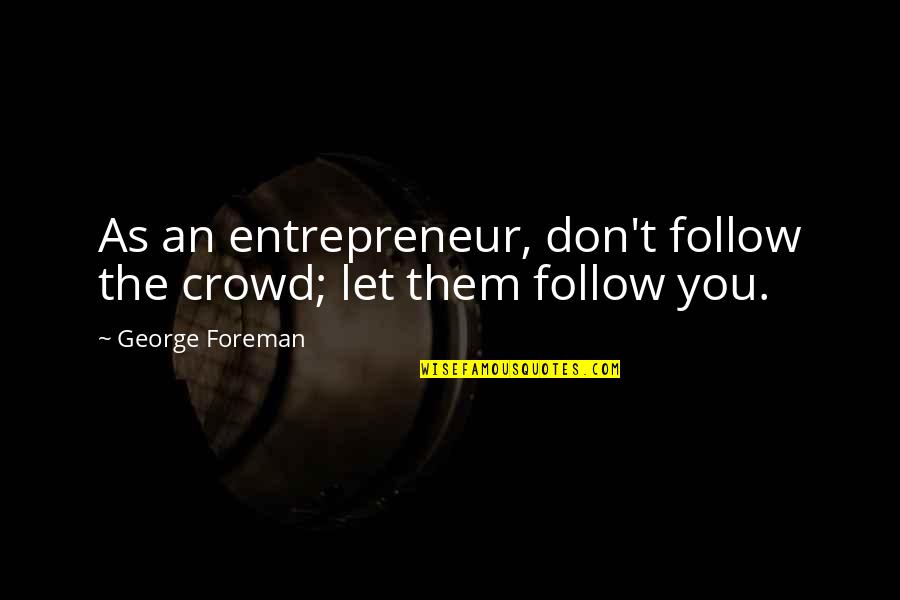 Gesprekstechnieken Quotes By George Foreman: As an entrepreneur, don't follow the crowd; let Gesprekstechnieken Quotes By George Foreman: As an entrepreneur, don't follow the crowd; let