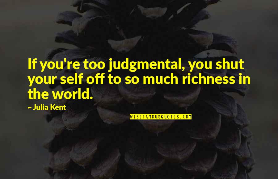 Gesprochenes Quotes By Julia Kent: If you're too judgmental, you shut your self