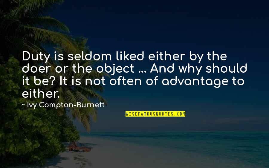 Gessamine Quotes By Ivy Compton-Burnett: Duty is seldom liked either by the doer Gessamine Quotes By Ivy Compton-Burnett: Duty is seldom liked either by the doer