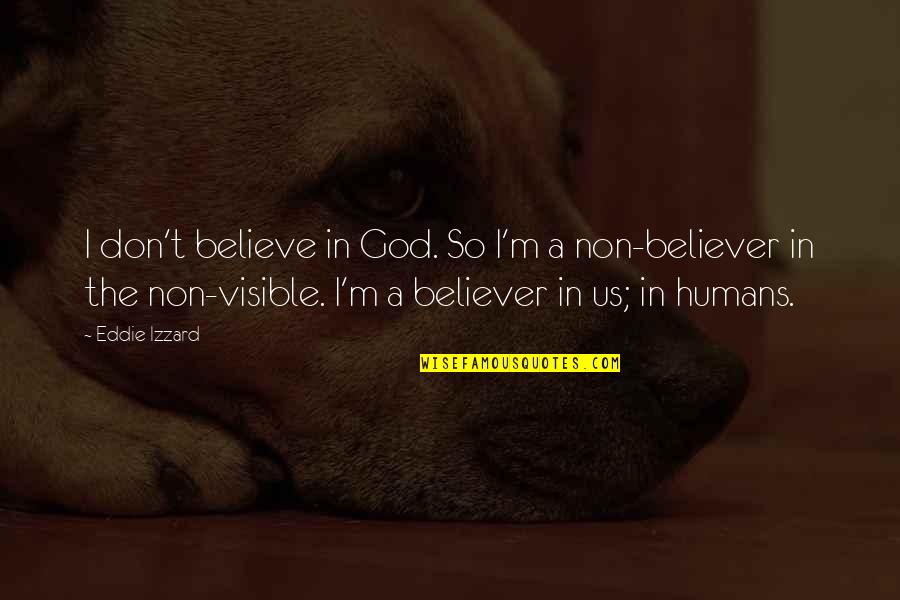 Gessato Quotes By Eddie Izzard: I don't believe in God. So I'm a Gessato Quotes By Eddie Izzard: I don't believe in God. So I'm a