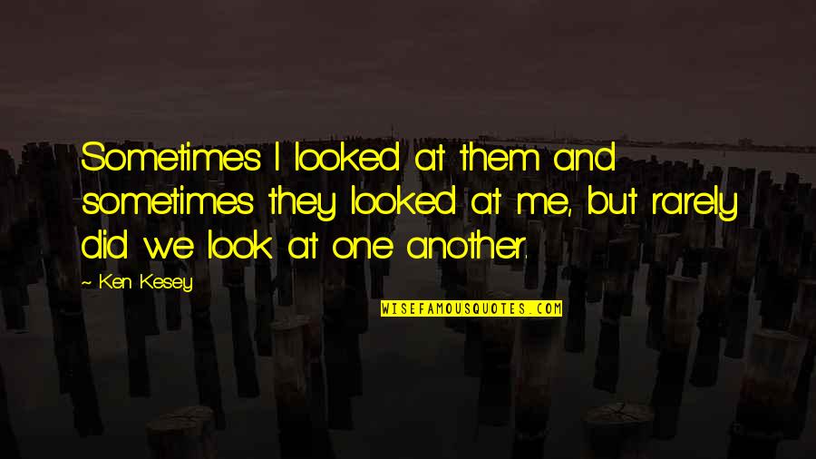 Gessato Quotes By Ken Kesey: Sometimes I looked at them and sometimes they Gessato Quotes By Ken Kesey: Sometimes I looked at them and sometimes they