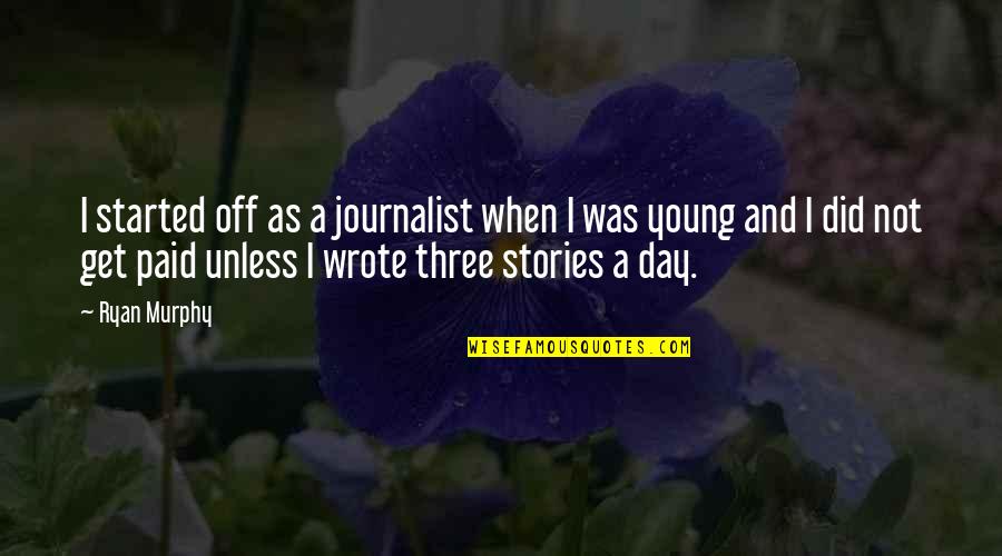 Gessau73 Quotes By Ryan Murphy: I started off as a journalist when I Gessau73 Quotes By Ryan Murphy: I started off as a journalist when I
