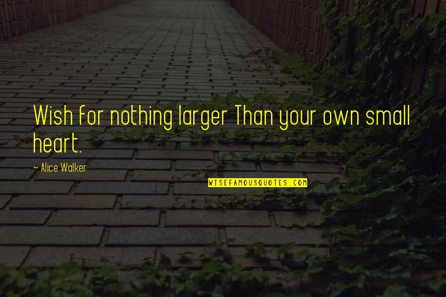 Gessen New Yorker Quotes By Alice Walker: Wish for nothing larger Than your own small Gessen New Yorker Quotes By Alice Walker: Wish for nothing larger Than your own small
