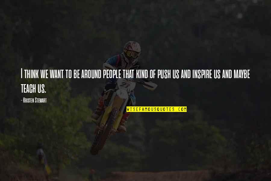 Gessera Quotes By Kristen Stewart: I think we want to be around people Gessera Quotes By Kristen Stewart: I think we want to be around people