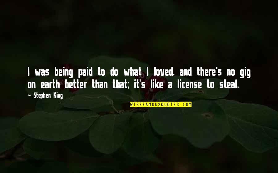 Gessera Quotes By Stephen King: I was being paid to do what I Gessera Quotes By Stephen King: I was being paid to do what I