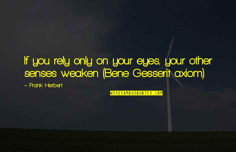Gesserit Quotes By Frank Herbert: If you rely only on your eyes, your