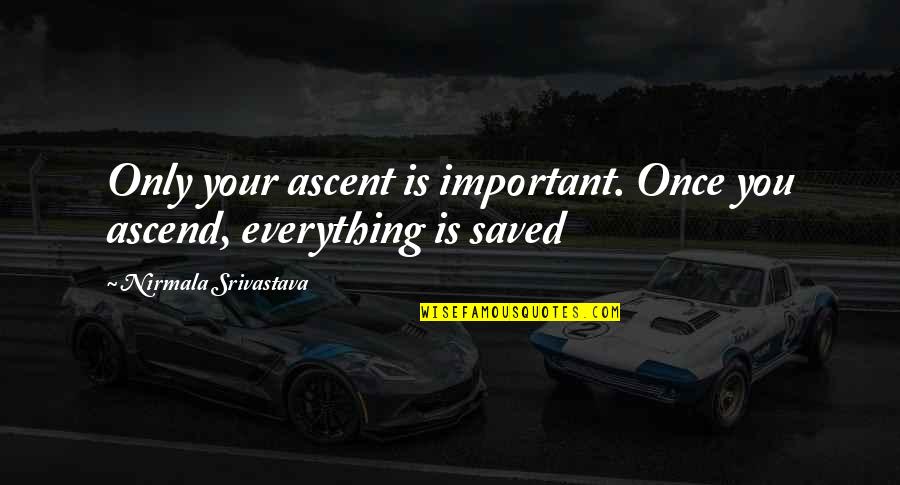 Gesset 2018 Quotes By Nirmala Srivastava: Only your ascent is important. Once you ascend, Gesset 2018 Quotes By Nirmala Srivastava: Only your ascent is important. Once you ascend,