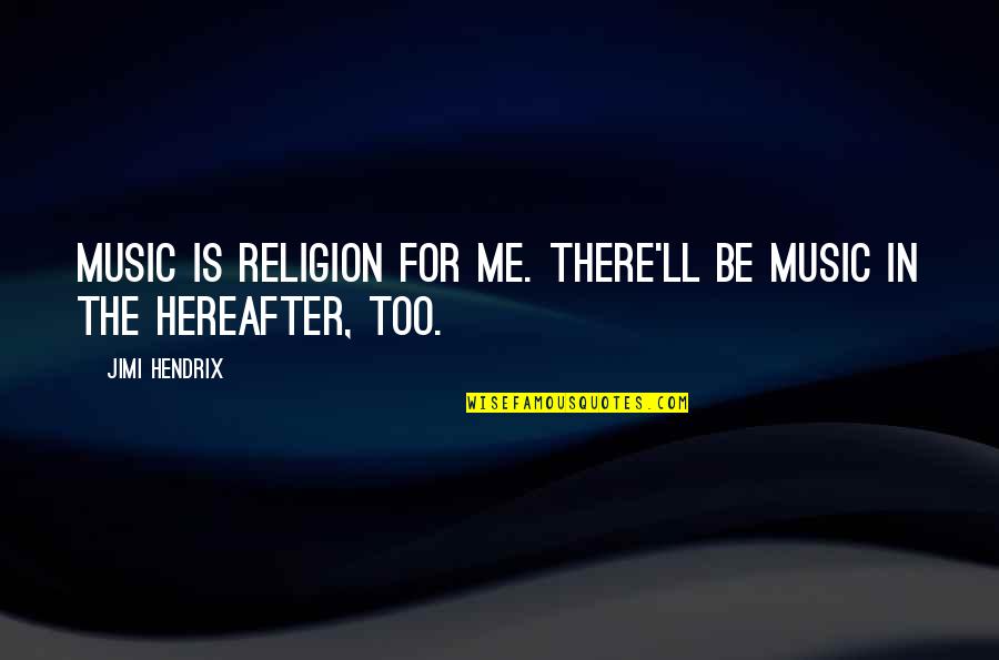 Gessetti Quotes By Jimi Hendrix: Music is religion for me. There'll be music