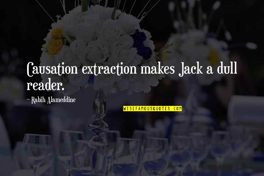 Gessetti Quotes By Rabih Alameddine: Causation extraction makes Jack a dull reader. Gessetti Quotes By Rabih Alameddine: Causation extraction makes Jack a dull reader.