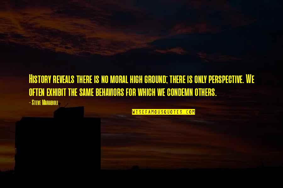 Gessetti Quotes By Steve Maraboli: History reveals there is no moral high ground; Gessetti Quotes By Steve Maraboli: History reveals there is no moral high ground;