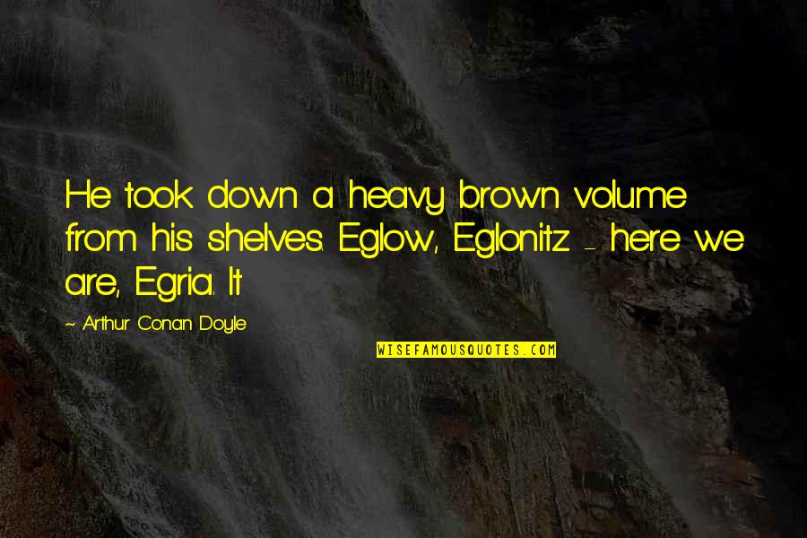 Gesshin Quotes By Arthur Conan Doyle: He took down a heavy brown volume from Gesshin Quotes By Arthur Conan Doyle: He took down a heavy brown volume from