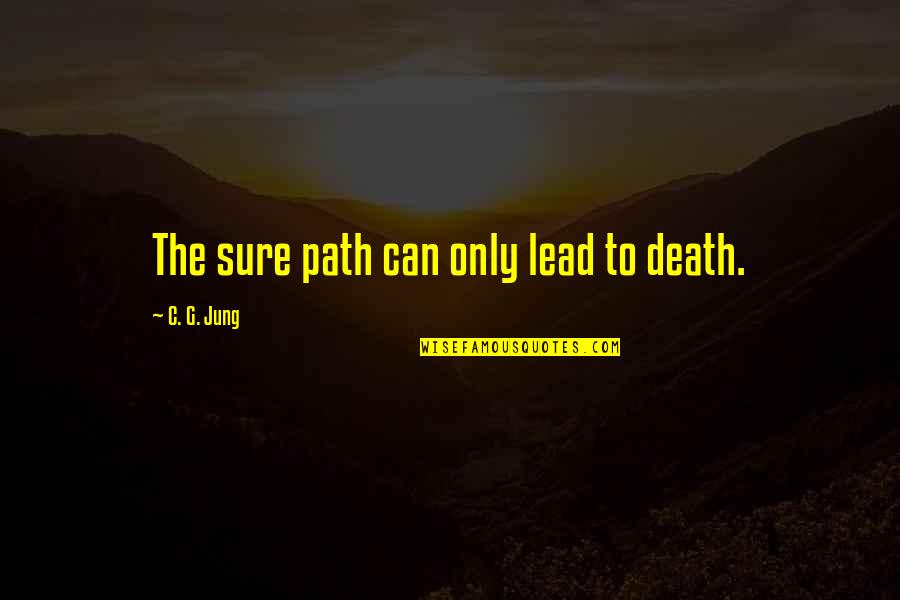 Gesshin Quotes By C. G. Jung: The sure path can only lead to death. Gesshin Quotes By C. G. Jung: The sure path can only lead to death.