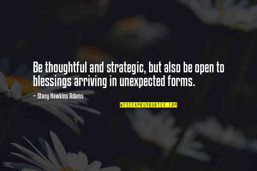 Gesshin Quotes By Stacy Hawkins Adams: Be thoughtful and strategic, but also be open Gesshin Quotes By Stacy Hawkins Adams: Be thoughtful and strategic, but also be open