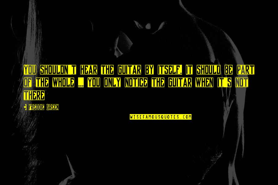 Gessica Ambris Quotes By Freddie Green: You shouldn't hear the guitar by itself. It