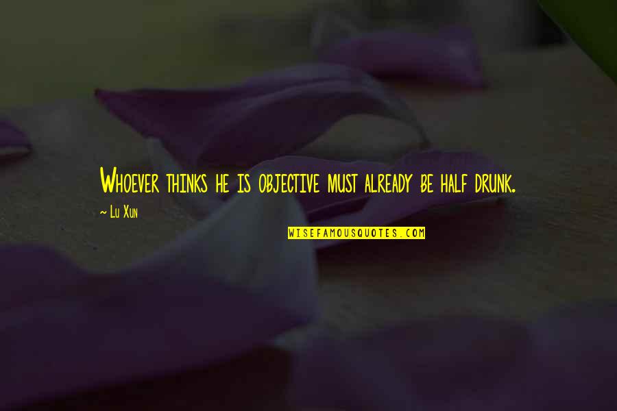 Gessica Lopes Quotes By Lu Xun: Whoever thinks he is objective must already be