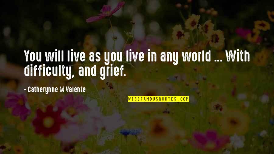 Gesswein Motors Quotes By Catherynne M Valente: You will live as you live in any Gesswein Motors Quotes By Catherynne M Valente: You will live as you live in any