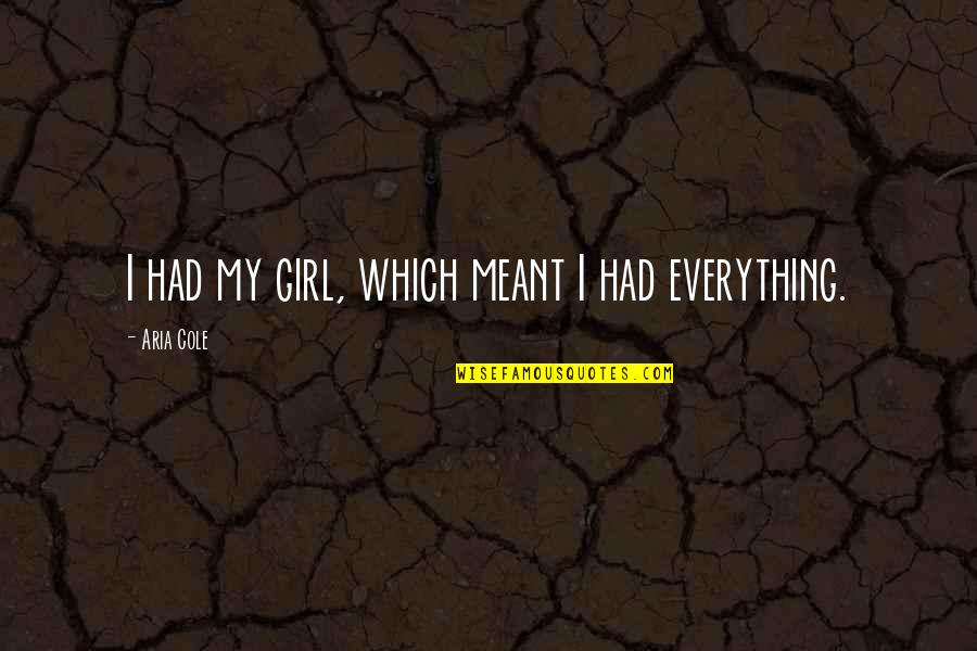 Gest School Quotes By Aria Cole: I had my girl, which meant I had Gest School Quotes By Aria Cole: I had my girl, which meant I had