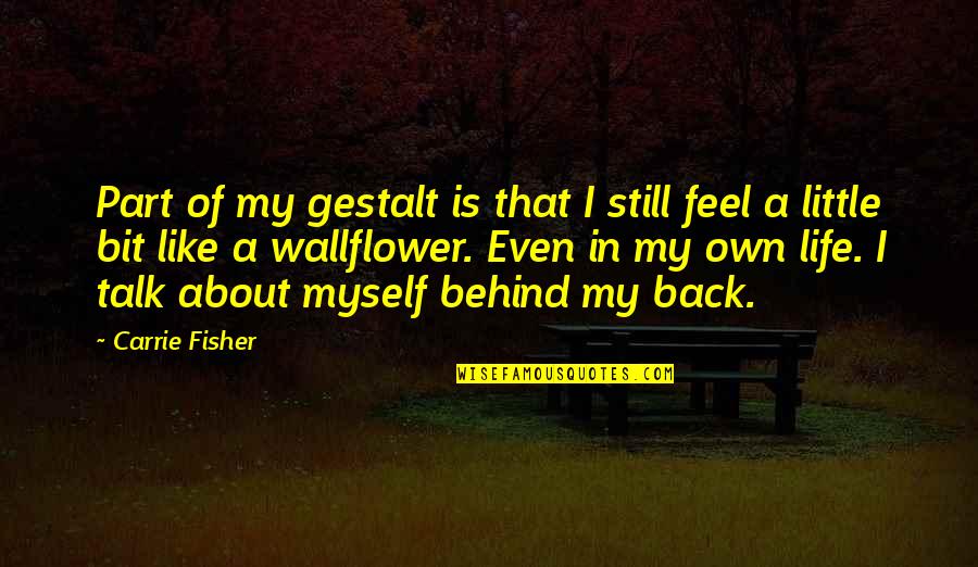 Gestalt Quotes By Carrie Fisher: Part of my gestalt is that I still