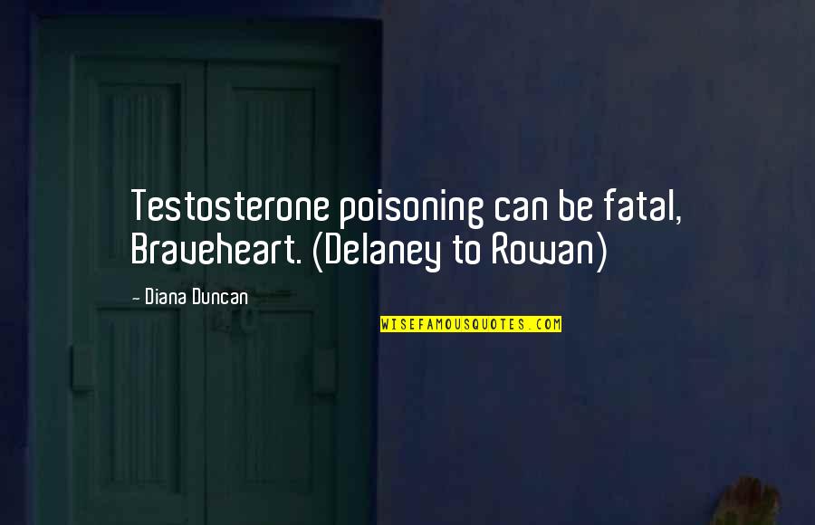 Gestalt Quotes By Diana Duncan: Testosterone poisoning can be fatal, Braveheart. (Delaney to