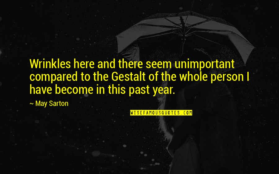 Gestalt Quotes By May Sarton: Wrinkles here and there seem unimportant compared to