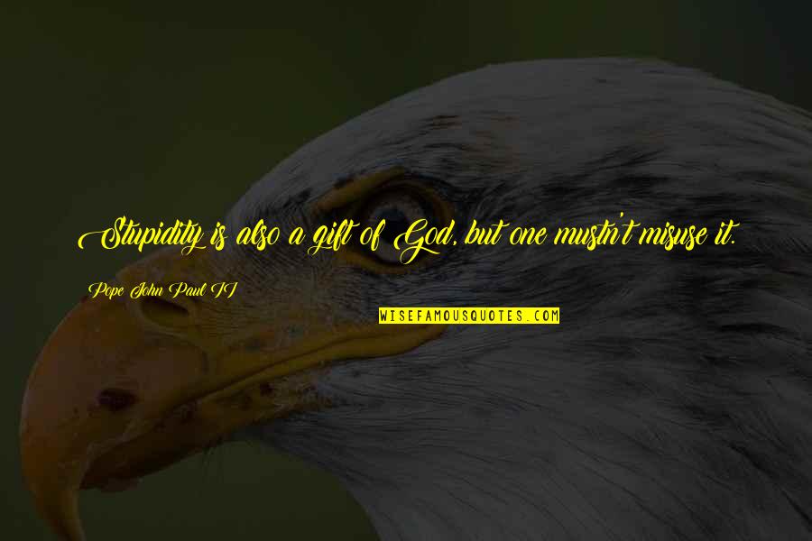 Gestalt Quotes By Pope John Paul II: Stupidity is also a gift of God, but Gestalt Quotes By Pope John Paul II: Stupidity is also a gift of God, but