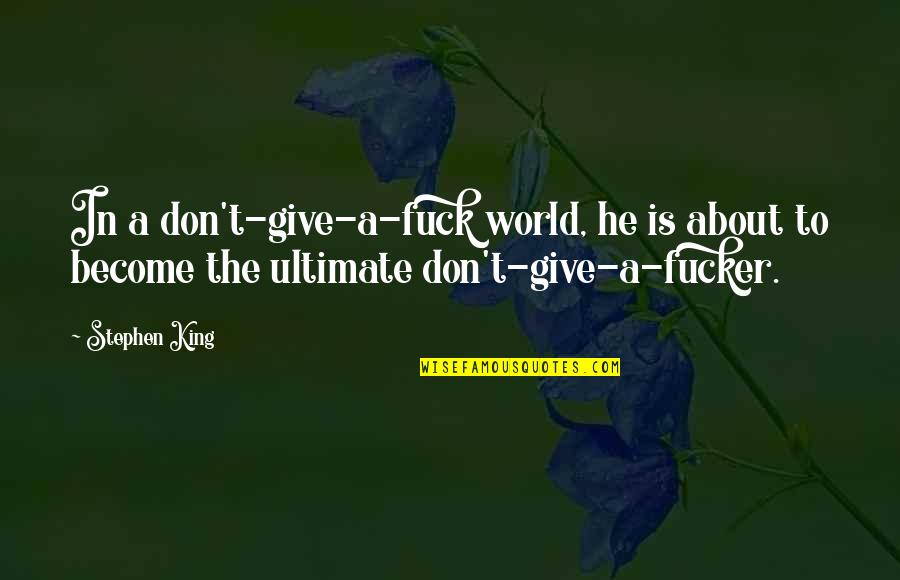 Gestalt Quotes By Stephen King: In a don't-give-a-fuck world, he is about to