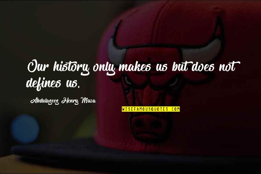 Gestalt Therapy Quotes By Abdulazeez Henry Musa: Our history only makes us but does not