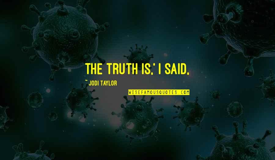 Gestalten Quotes By Jodi Taylor: The truth is,' I said,