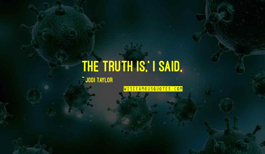 Gestalten Quotes By Jodi Taylor: The truth is,' I said, Gestalten Quotes By Jodi Taylor: The truth is,' I said,