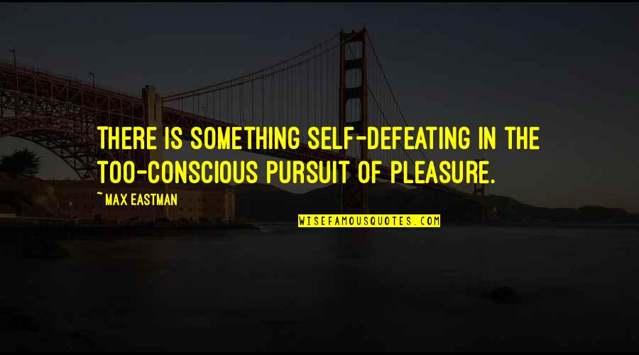 Gestalten Quotes By Max Eastman: There is something self-defeating in the too-conscious pursuit