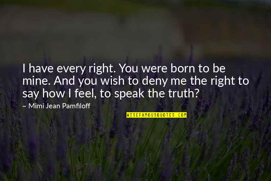 Gestalten Quotes By Mimi Jean Pamfiloff: I have every right. You were born to Gestalten Quotes By Mimi Jean Pamfiloff: I have every right. You were born to