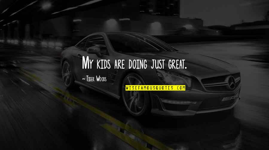 Gestalten Quotes By Tiger Woods: My kids are doing just great. Gestalten Quotes By Tiger Woods: My kids are doing just great.